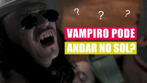 Drácula: O Vampiro pode andar na luz do dia?