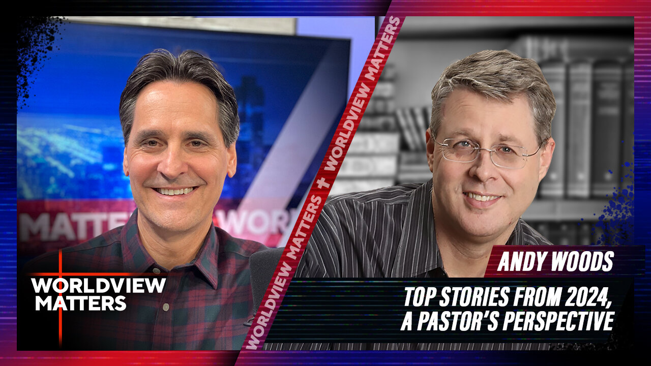 Andy Woods: Top Stories From 2024, A Pastor’s Perspective | Worldview Matters
