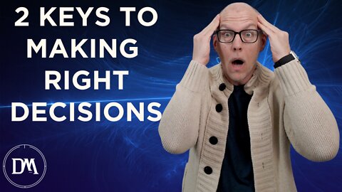2 Keys to Making Right Decisions