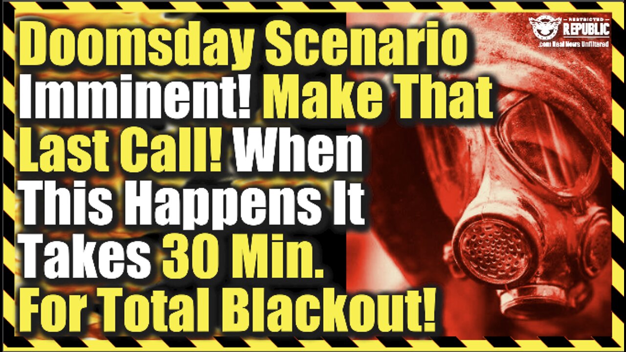 Doomsday Scenario Imminent--Make That Last Call—When This Happens It Takes 30Min. For Total Blackout