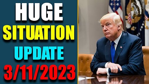 BIG SITUATION EXCLUSIVE UPDATE LATE NIGHT OF TODAY'S MARCH 11, 2023 - TRUMP NEWS