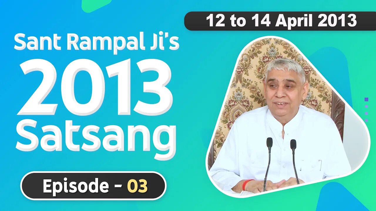 Sant Rampal Ji's 2013 Satsangs | 12 to 14 April 2013 HD | Episode - 03 | SATLOK ASHRAM