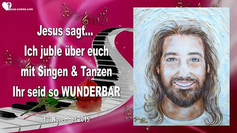 13.11.2015 ❤️ Jesus sagt... Ich juble über euch mit Singen und Tanzen, ihr seid so wunderbar