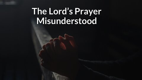 The Lord's Prayer Misunderstood