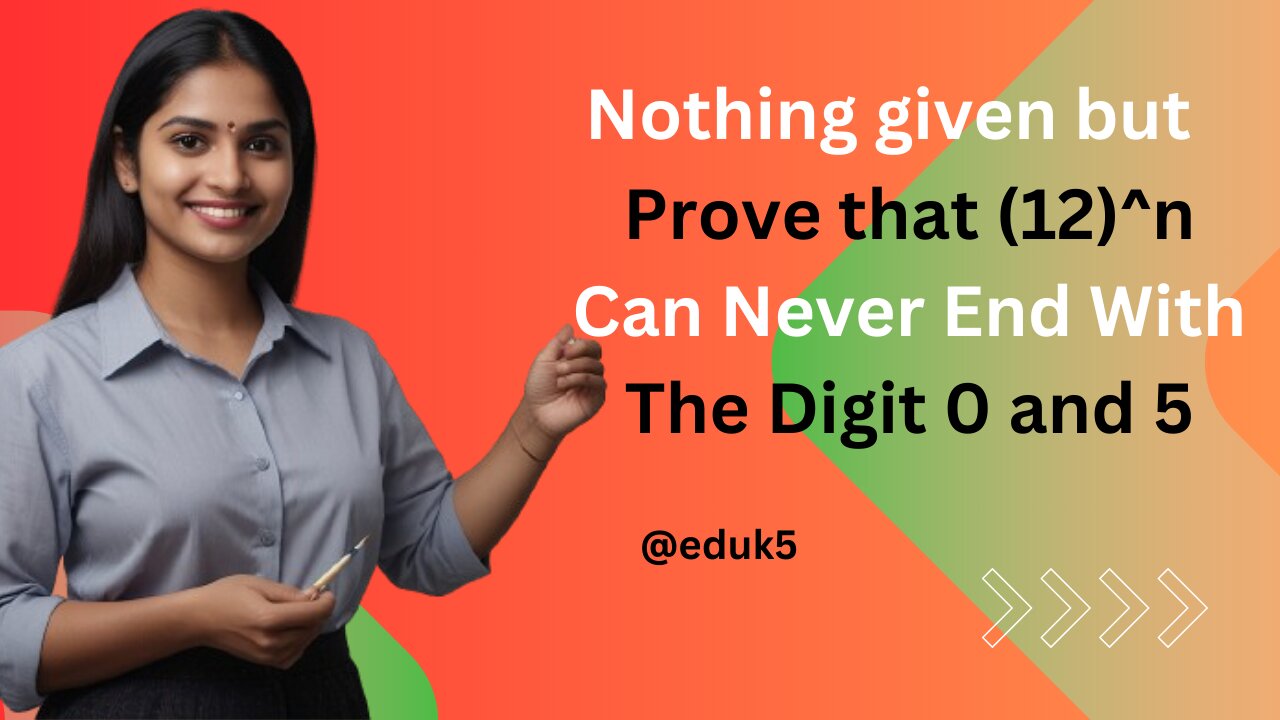 Prove that (12)^n Can Never End With The Digit 0 and 5 for Any Natural Number n | @eduk5 #erknsir
