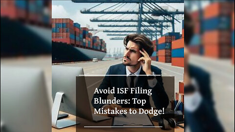 Top 5 Mistakes to Avoid in the ISF Filing Process