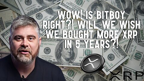 Is BitBoy Right?! Will We Wish We Bought More XRP in 5 Years?!