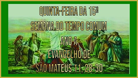 Evangelho da Quinta-feira da 15ª Semana do Tempo Comum - Ano A Mt 11, 28-30