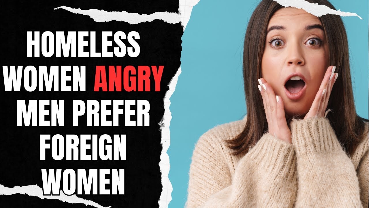 Homeless Women Are Angry That Men Prefer Foreign Women