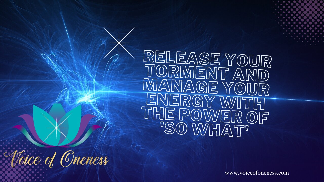 Release Your Torment and Manage Your Energy with the Power of 'So What'