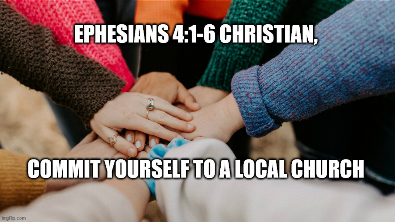 Ephesians 4:1-6 Sermon: Christian, Commit Yourself to a Local Church!