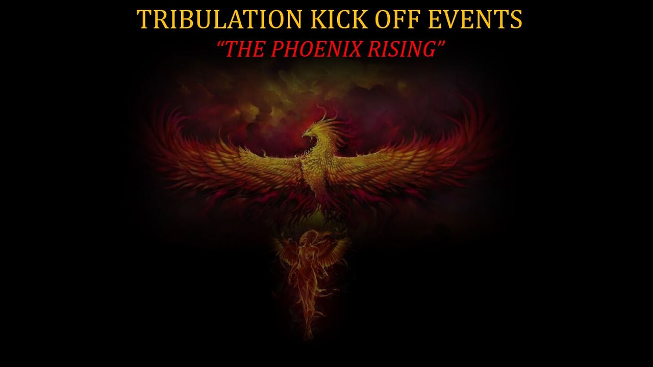 "Tribulation Kickoff Events" The Phoenix Rising