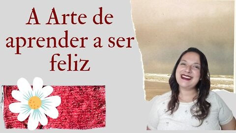 A ARTE DE APRENDER A SER FELIZ E SER GRATO l Cinthia Artea