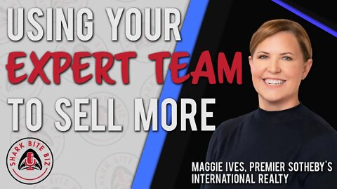 Shark Bite Biz #068 Using Your Expert Team to Sell MORE! with Maggie Ives