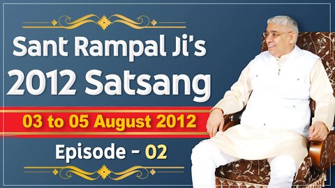 Sant Rampal Ji's 2012 Satsangs | 03 to 05 August 2012 HD | Episode - 02 | SATLOK ASHRAM