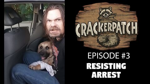 Resisting Arrest (CRACKERPATCH - Ep. 3) A Man & His Loyal Dog Get Arrested Together