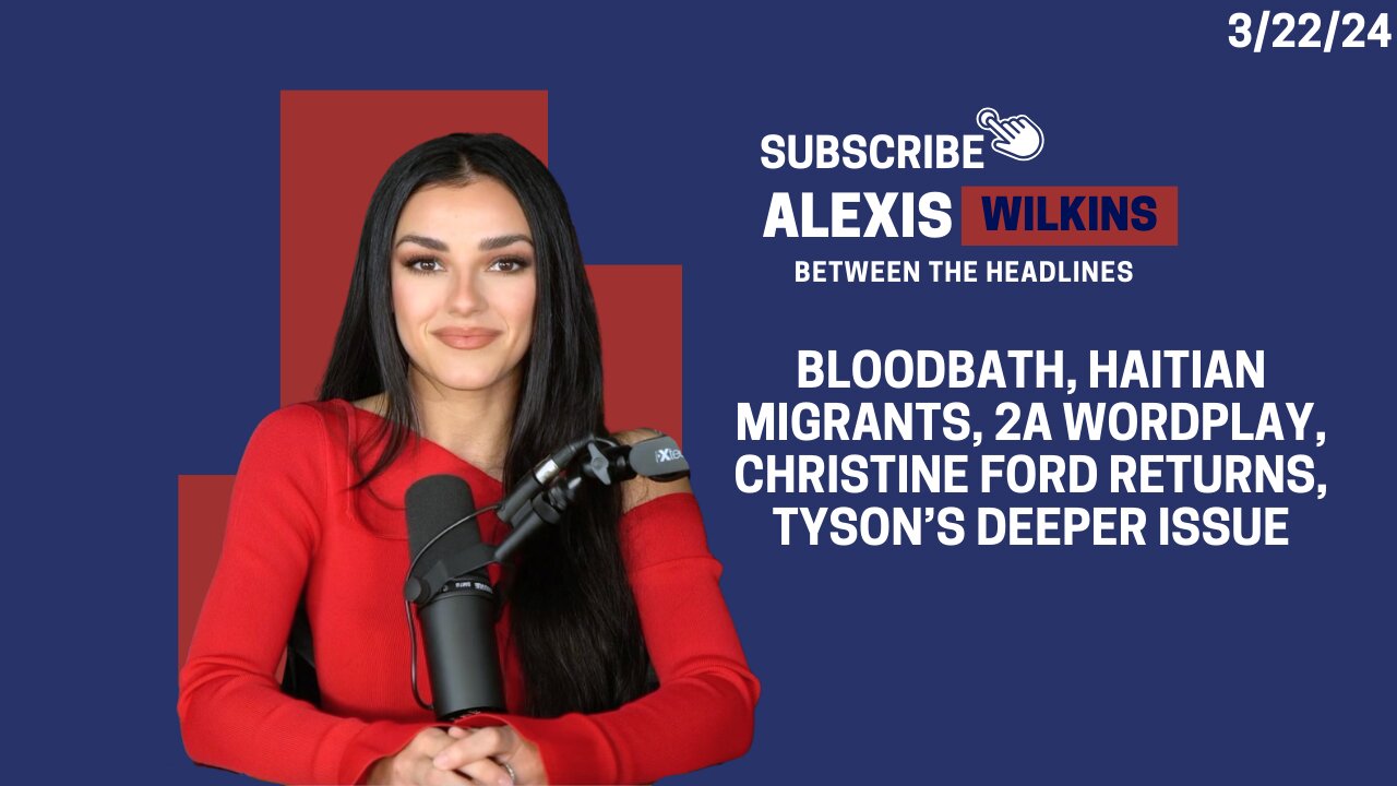 Between the Headlines with Alexis Wilkins - Bloodbath, Migrants, 2A Wordplay, Ford Returns, Tyson