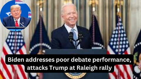 Biden addresses poor debate performance, attacks Trump at Raleigh rally