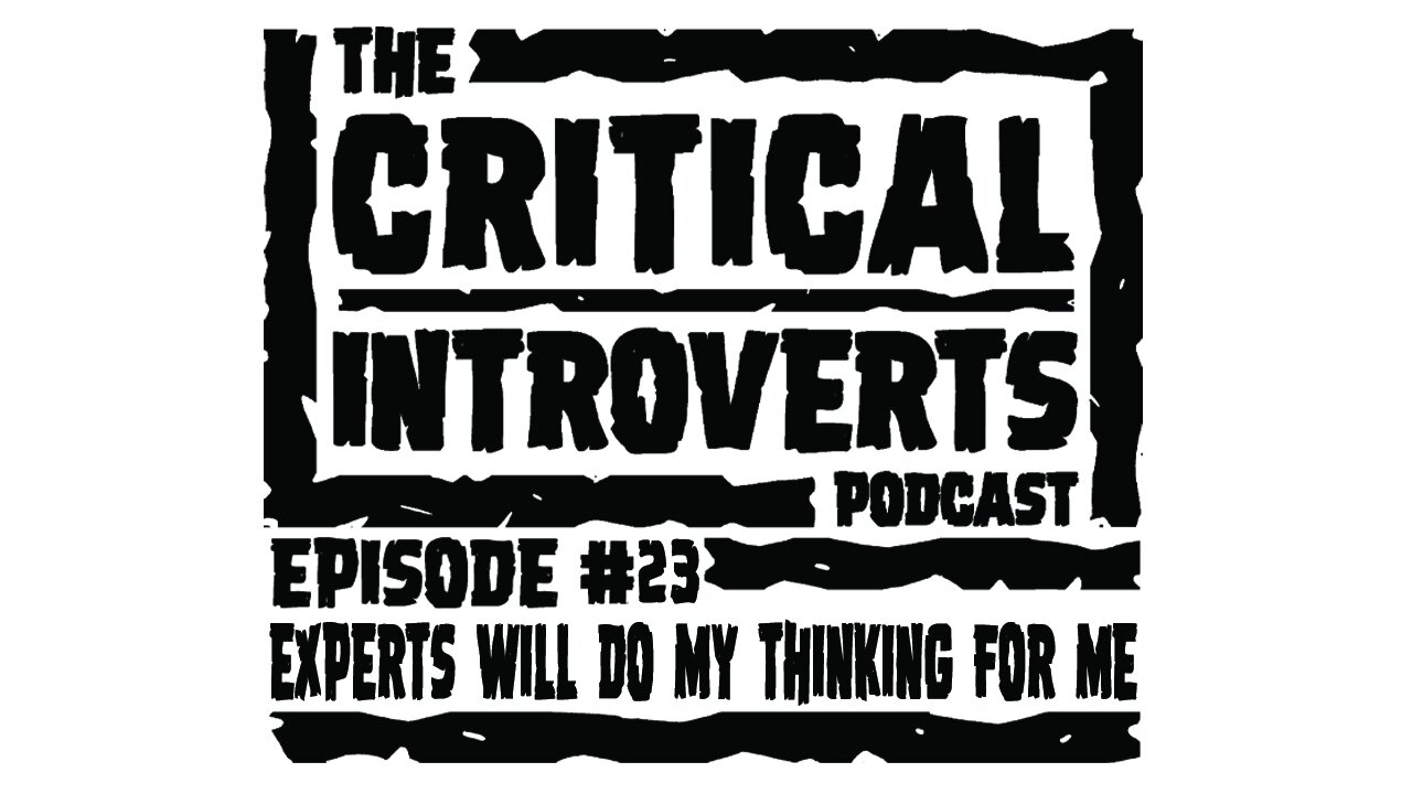 The Critical Introverts Podcast Episode #23 Experts will do my Thinking for ME