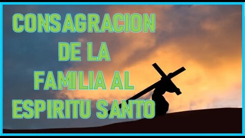 CONSAGRACION DE LA FAMILIA AL ESPIRITU SANTO