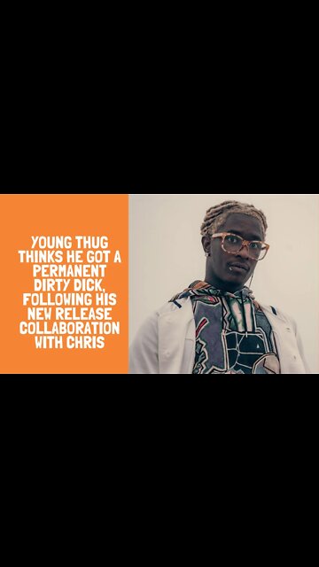 Young Thug thinks he got a permanent dirty dick, following his new release collaboration with Chris