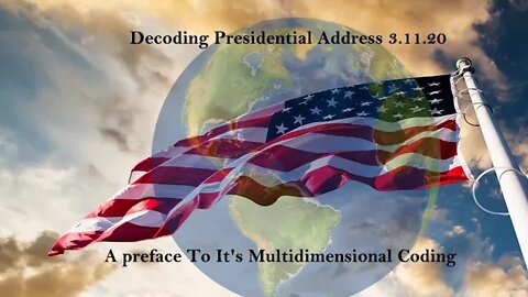 Decoding Presidential Address 3.11.20 A preface To It's Multidimensional Coding