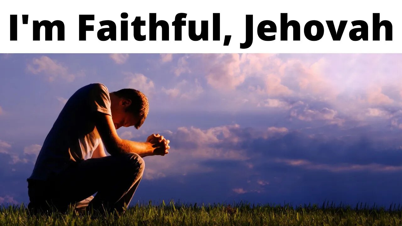 I'm Faithful, Jehovah - Psalms 26:1-4, 6-11