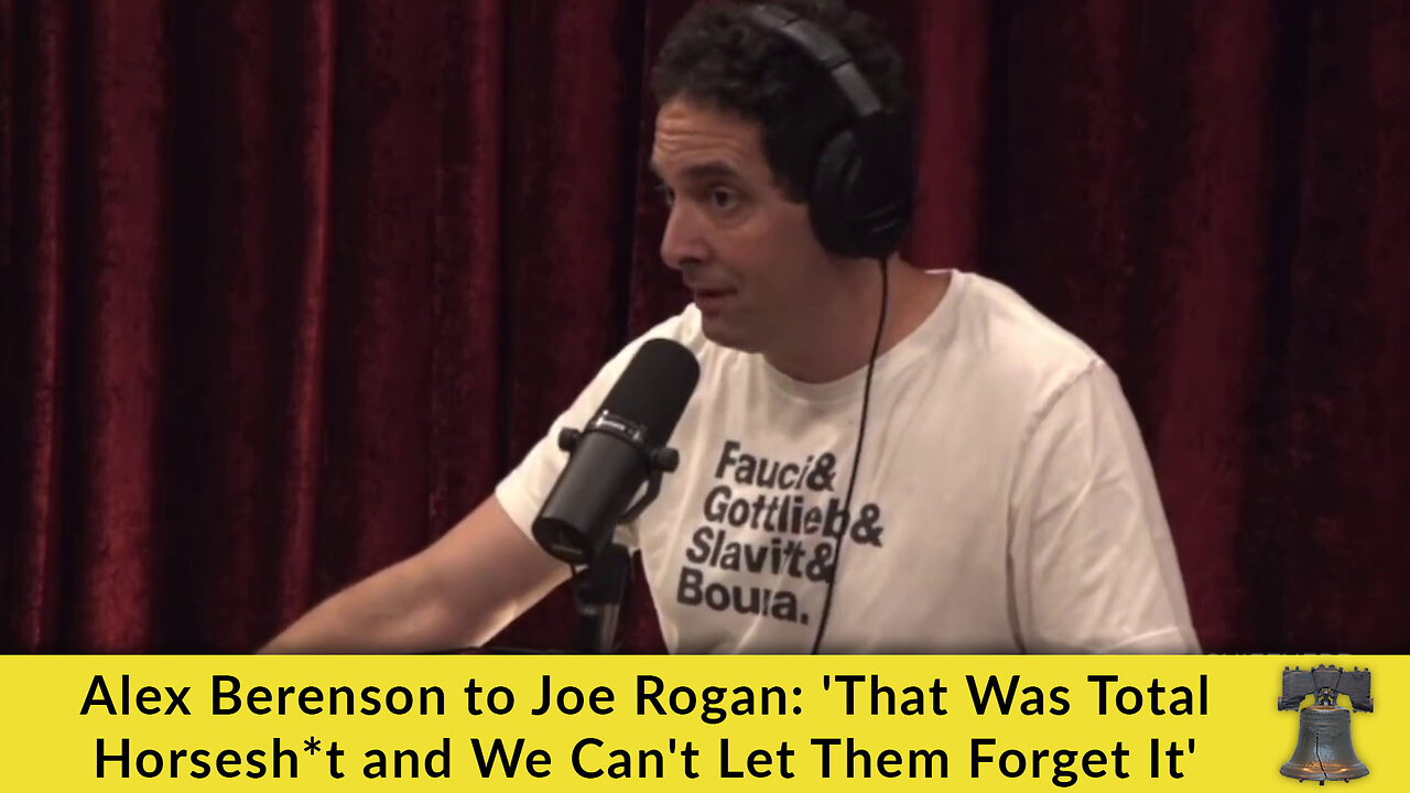 Alex Berenson to Joe Rogan: 'That Was Total Horsesh*t and We Can't Let Them Forget It'