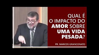 Qual é o impacto do amor sobre uma vida pesada? - Pr. Marcos Granconato