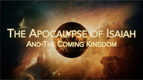 The Apocalypse of Isaiah and The Coming Kingdom - Pastor Tim Burns