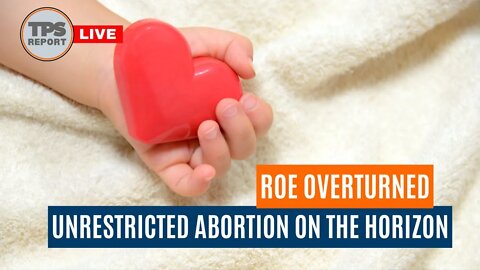 Roe overturned, Unrestricted, States are now free to do the unimaginable • TPS REPORT LIVE