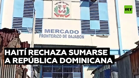 Haití rechaza sumarse a República Dominicana en la reapertura del cruce fronterizo comercial