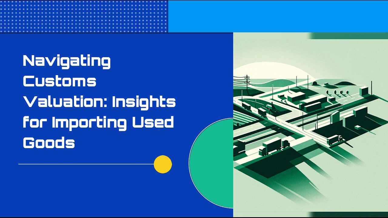 "Unlocking Import Opportunities: Valuing Used Goods for Customs"