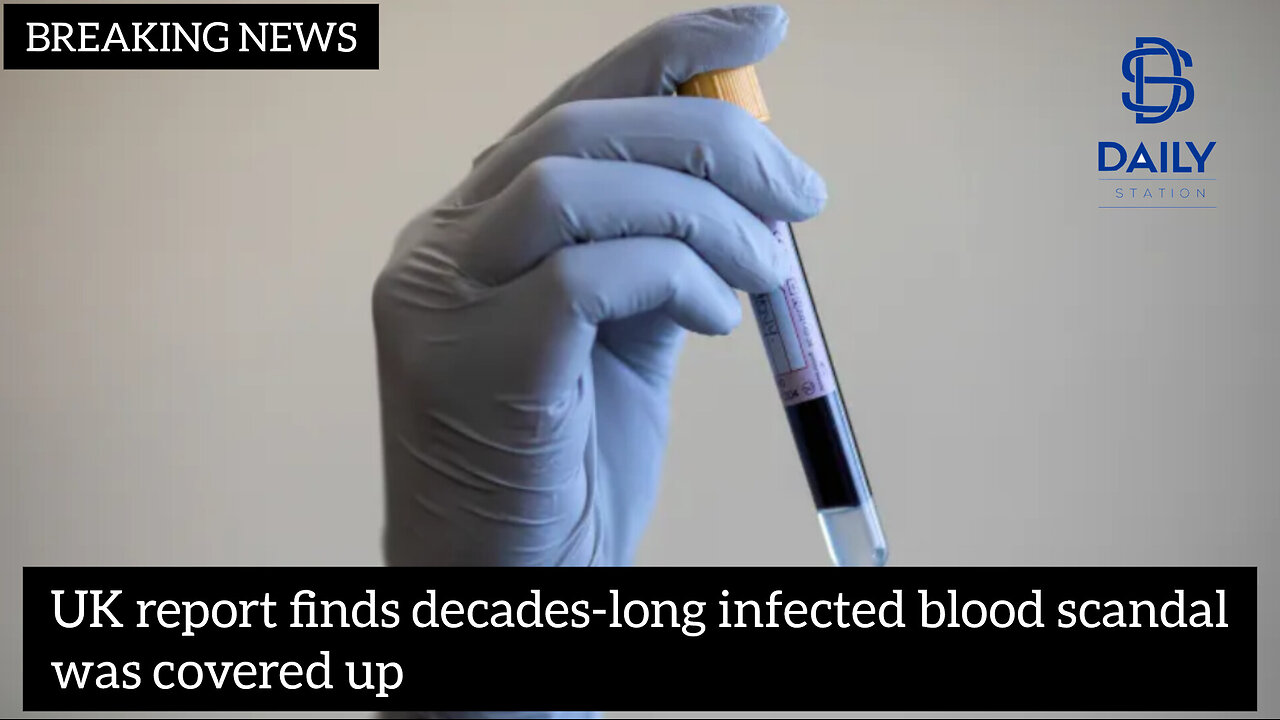 UK report finds decades-long infected blood scandal was covered up|latest news|