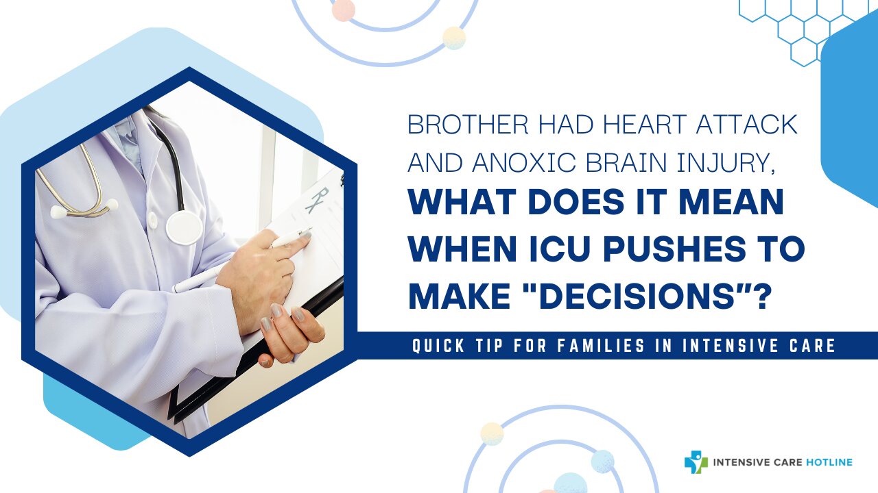 Brother had Heart Attack&Anoxic Brain Injury. What Does it Mean When ICU Pushes to Make "Decisions"?