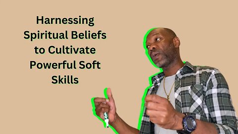 Harnessing Spiritual Beliefs to Cultivate Powerful Soft Skills