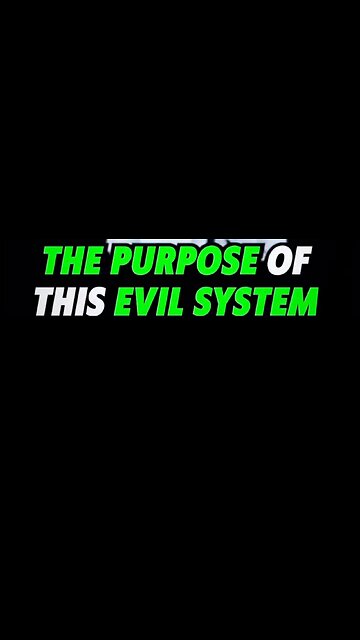 THE PURPOSE OF THIS EVIL SYSTEM