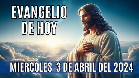 Evangelio de hoy Miércoles, 3 de Abril del 2024.