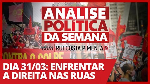 Dia 31/03: enfrentar a direita nas ruas - Análise Política da Semana - 27/03/21