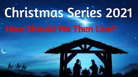 Christmas Series - How Should We Then Live?