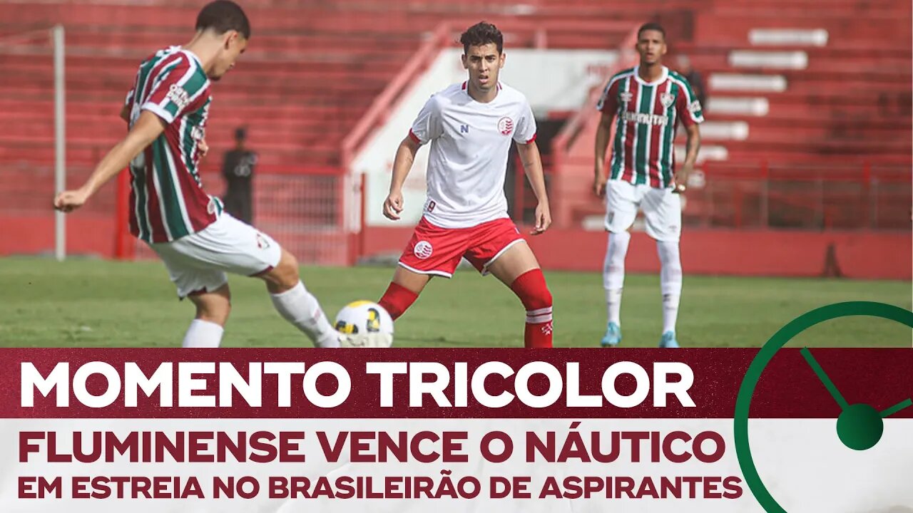 ESTREIA COM VITÓRIA: FLUMINENSE VENCE O NÁUTICO PELO BRASILEIRÃO DE ASPIRANTES