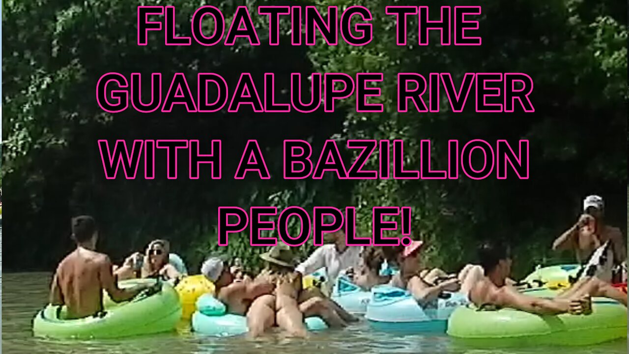 FLOATING THE GUADALUPE RIVER WITH A BAZILLION PEOPLE!