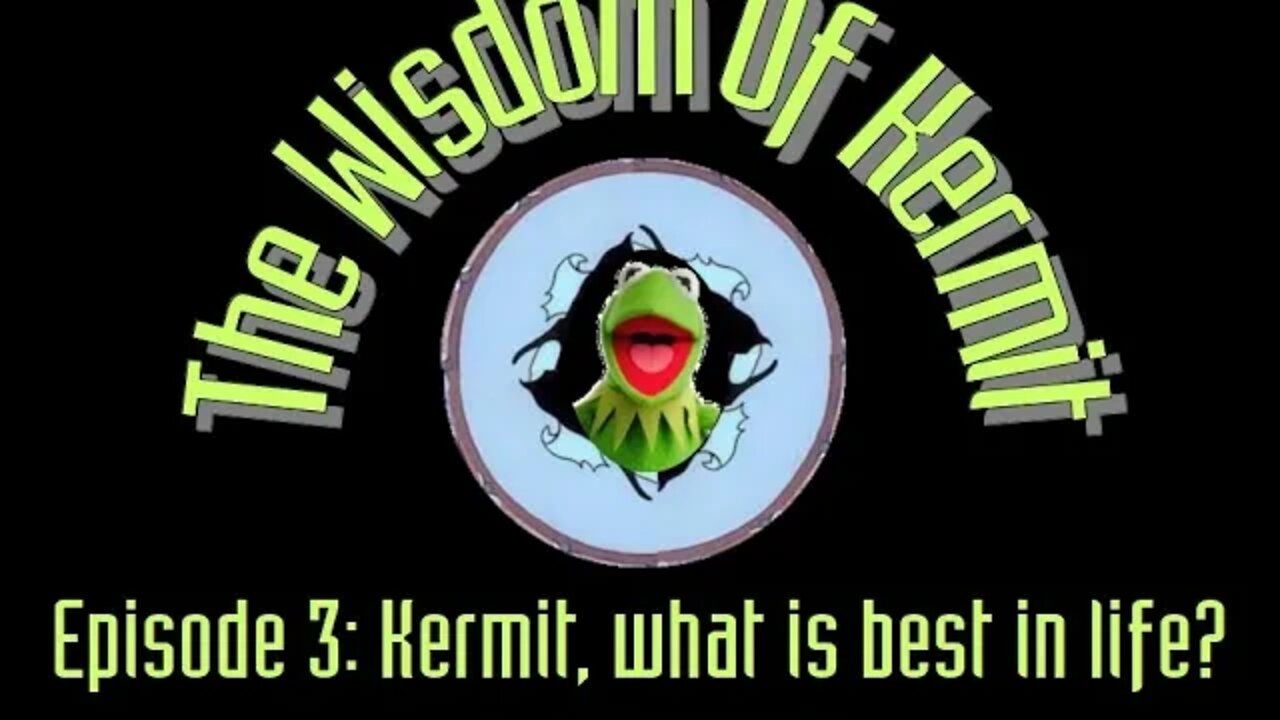 The Wisdom Of Kermit Ep. 3 : Kermit, what is best in life?