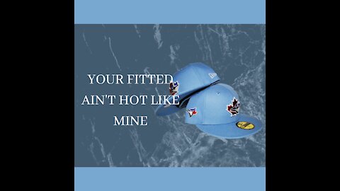 Your Fitted Ain't Hot like Mine