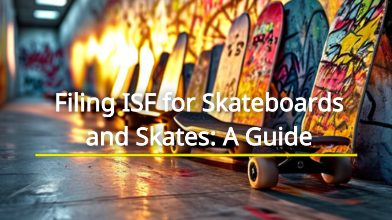 Navigating the ISF for Skateboards and Skates: Direct Filing vs Customs Broker