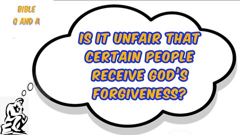 Is it Unfair that Certain People Receive God’s Forgiveness?