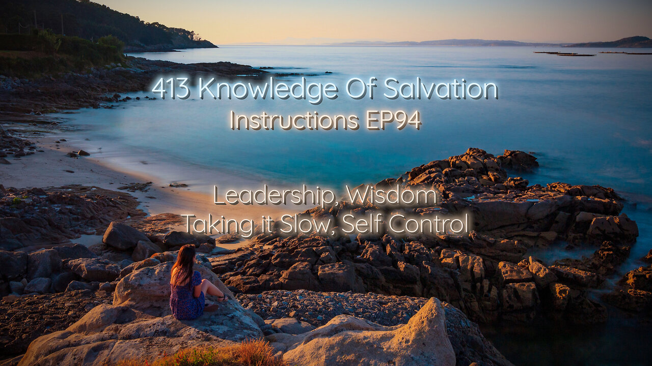 413 Knowledge Of Salvation - Instructions EP94 - Leadership, Wisdom, Taking it Slow, Self Control