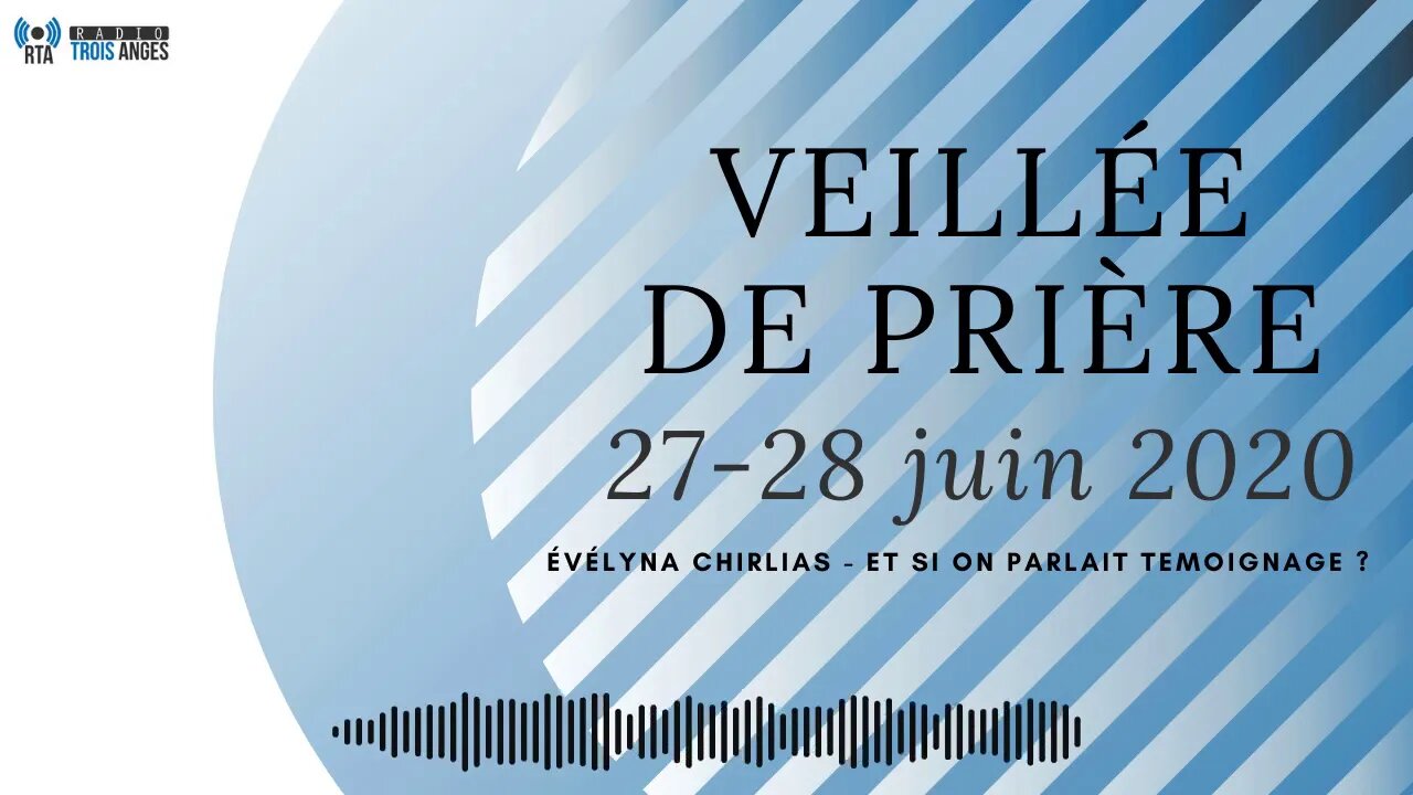 RTA - veillée de prière du 27-28/06/20 - Evélyna CHIRLIAS - Et si on parlait témoignage ?