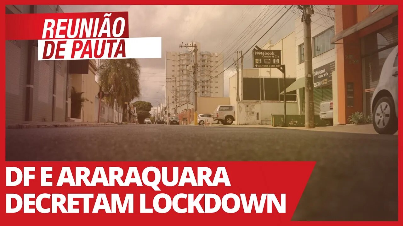 DF e Araraquara decretam lockdown - Reunião de Pauta nº 675 - 01/03/21