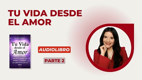 Fragmentos del Audiolibro: Tu Vida desde el Amor - Parte 2.